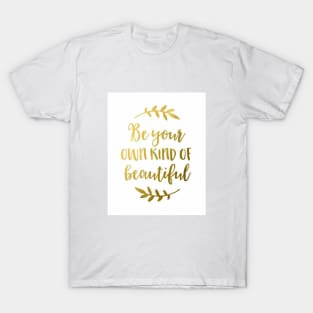 Be your own kind of beautiful T-Shirt